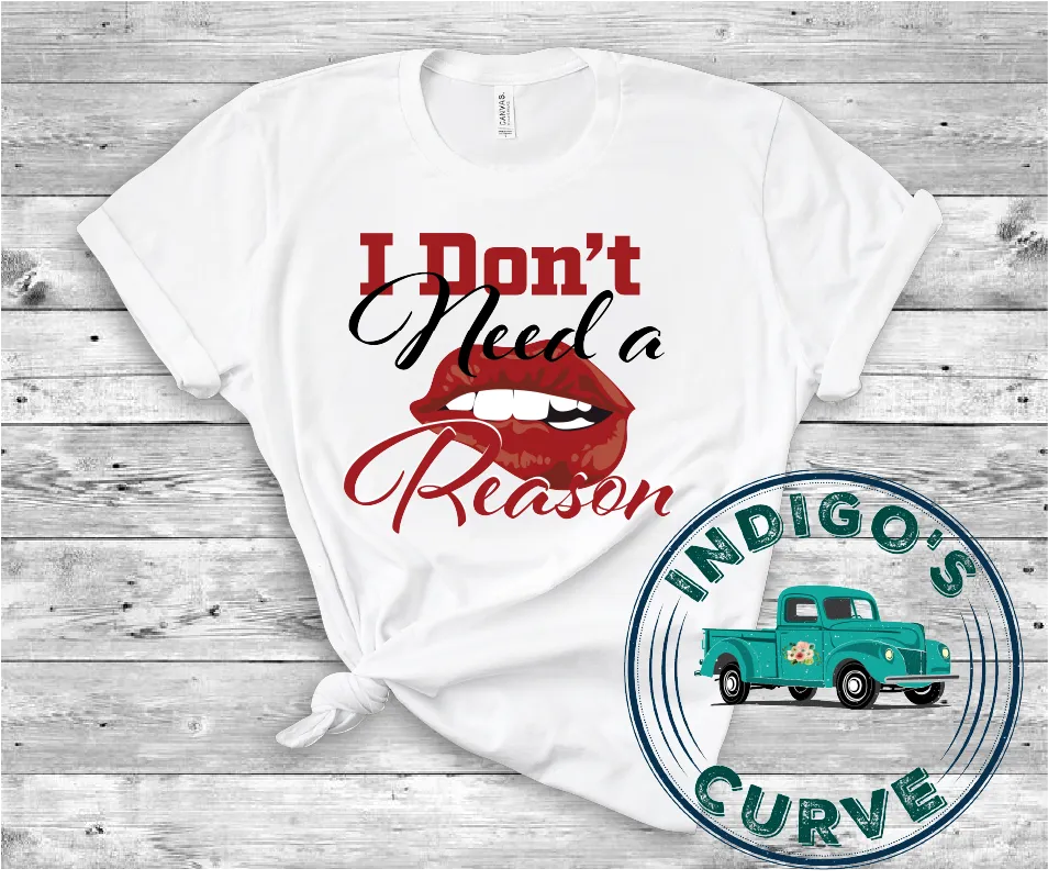 I Don't Need A Reason Bella Canvas 3001 Tee