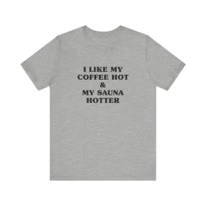 I Like My Coffee Hot And My Sauna Hotter Unisex T-Shirt