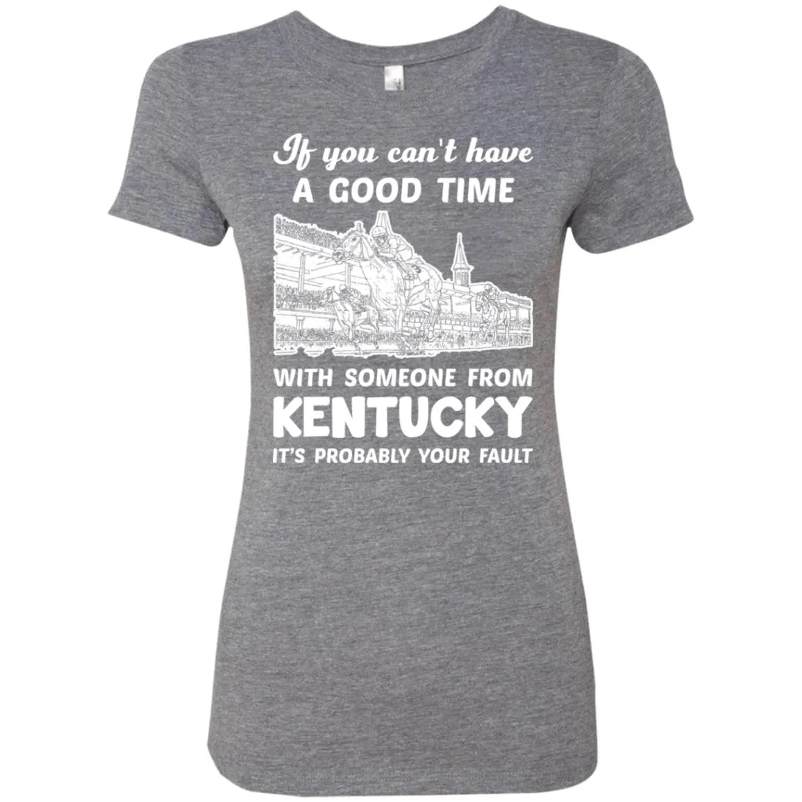 If You Can't Have Good Time With Someone From Kentucky T-Shirt