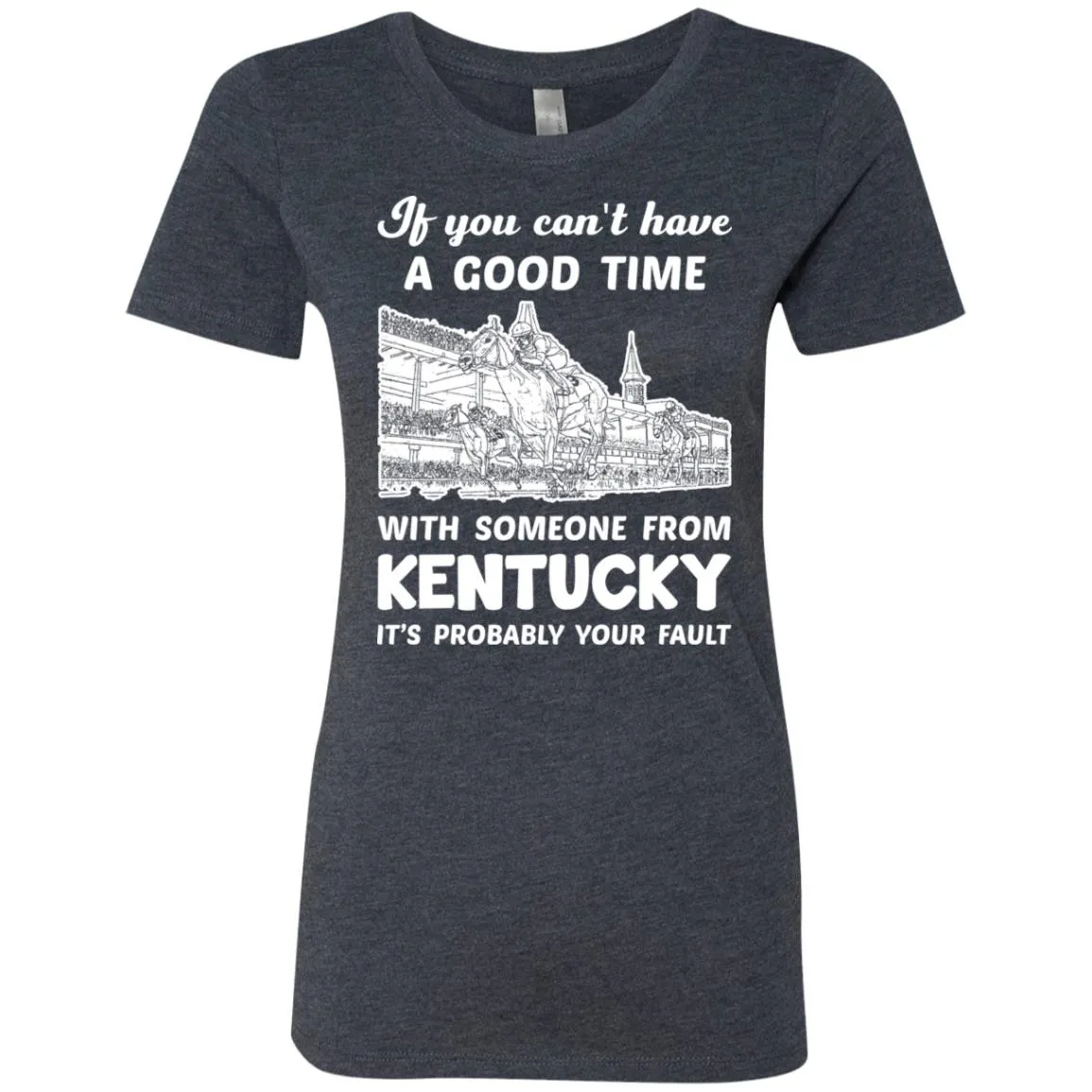 If You Can't Have Good Time With Someone From Kentucky T-Shirt