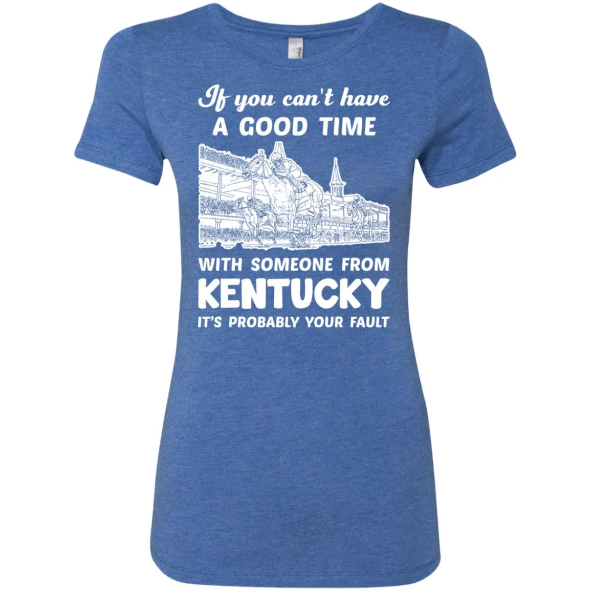 If You Can't Have Good Time With Someone From Kentucky T-Shirt