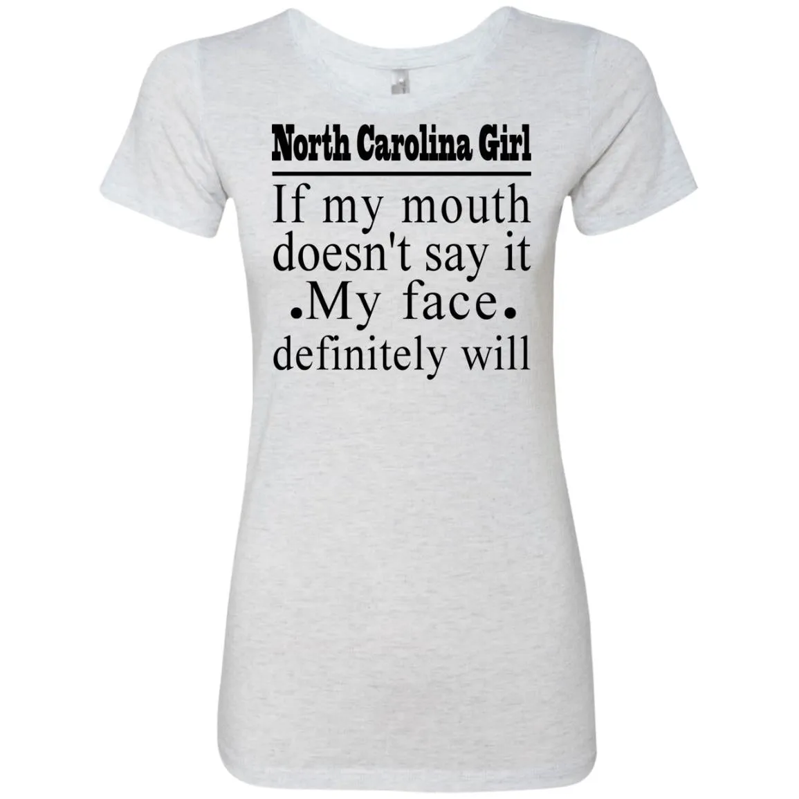North Carolina Girl If My Mouth Doesn't Say It, My Definitely Will  T- Shirt
