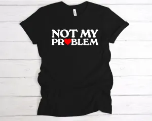Not My Problem T-Shirt