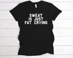 Sweat Is Just Fat Crying T-Shirt